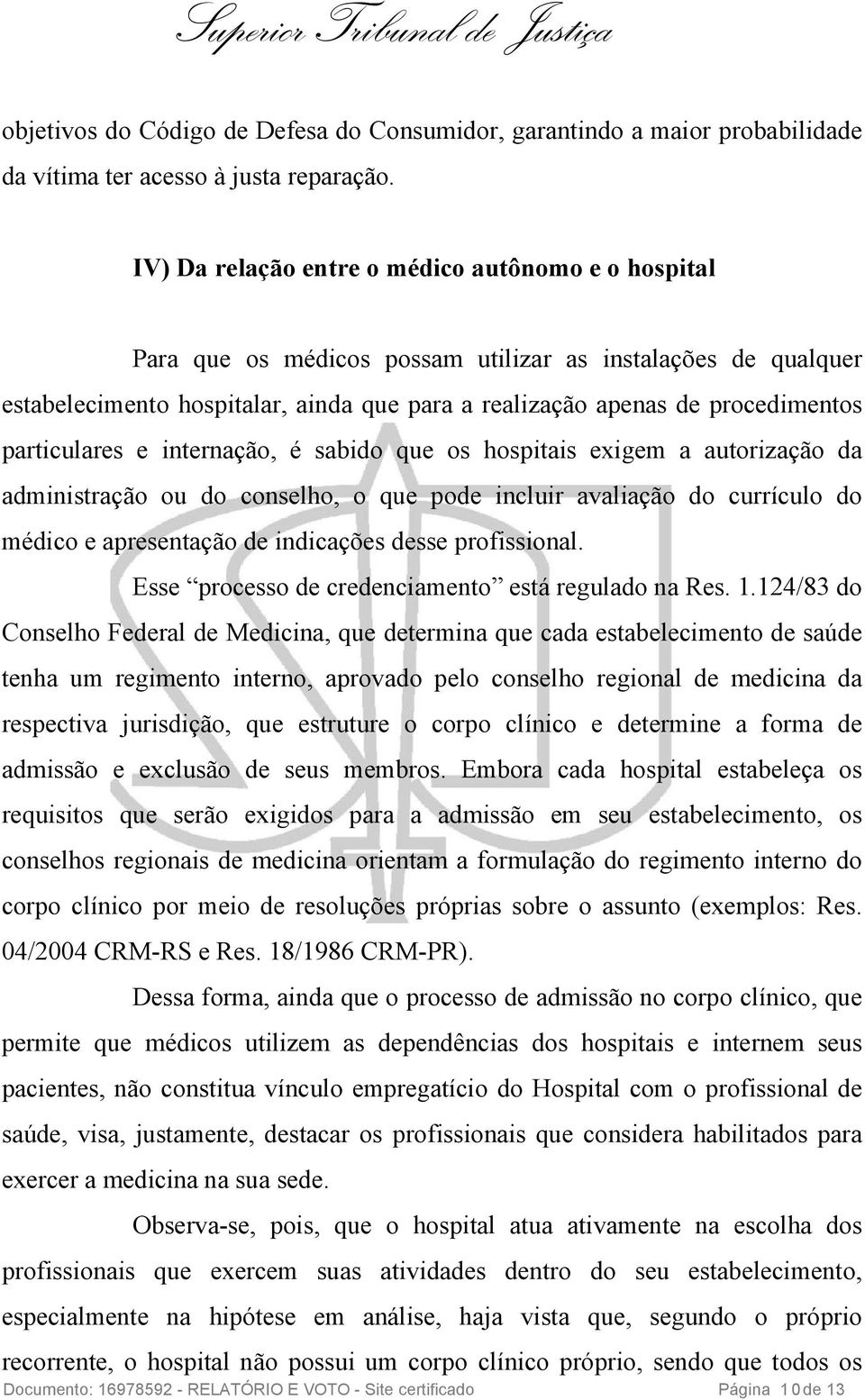 particulares e internação, é sabido que os hospitais exigem a autorização da administração ou do conselho, o que pode incluir avaliação do currículo do médico e apresentação de indicações desse