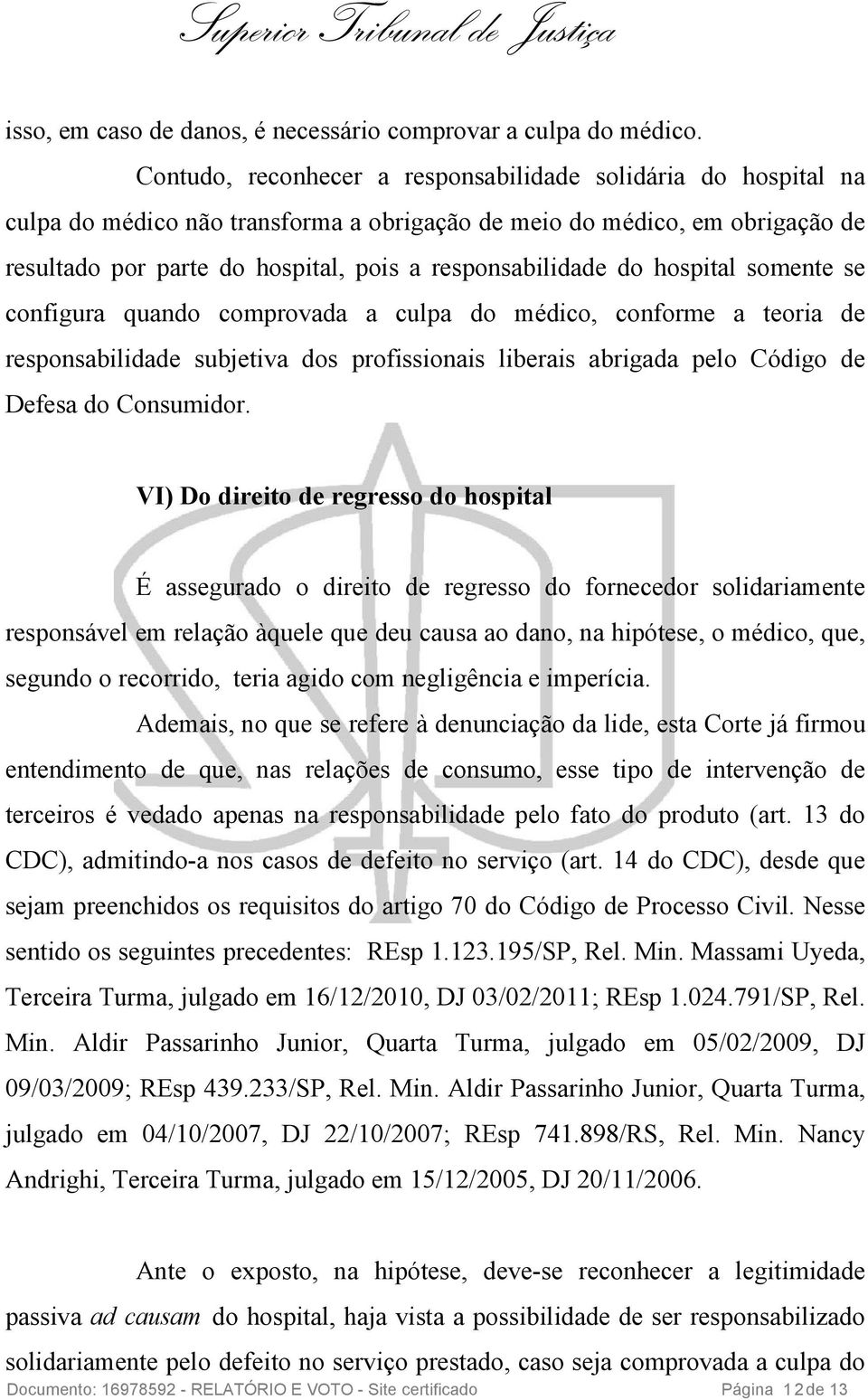 do hospital somente se configura quando comprovada a culpa do médico, conforme a teoria de responsabilidade subjetiva dos profissionais liberais abrigada pelo Código de Defesa do Consumidor.