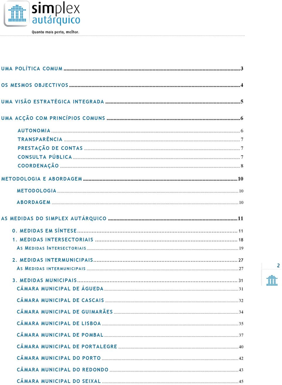 .. 18 A S M EDIDAS I NTERSECTORIAIS...19 2. MEDIDAS INTERMUNICIPAIS... 27 A S M EDIDAS INTERMUNICIPAIS...27 22 3. MEDIDAS MUNICIPAIS... 31 CÂMARA MUNICIPAL DE ÁGUEDA...31 CÂMARA MUNICIPAL DE CASCAIS.