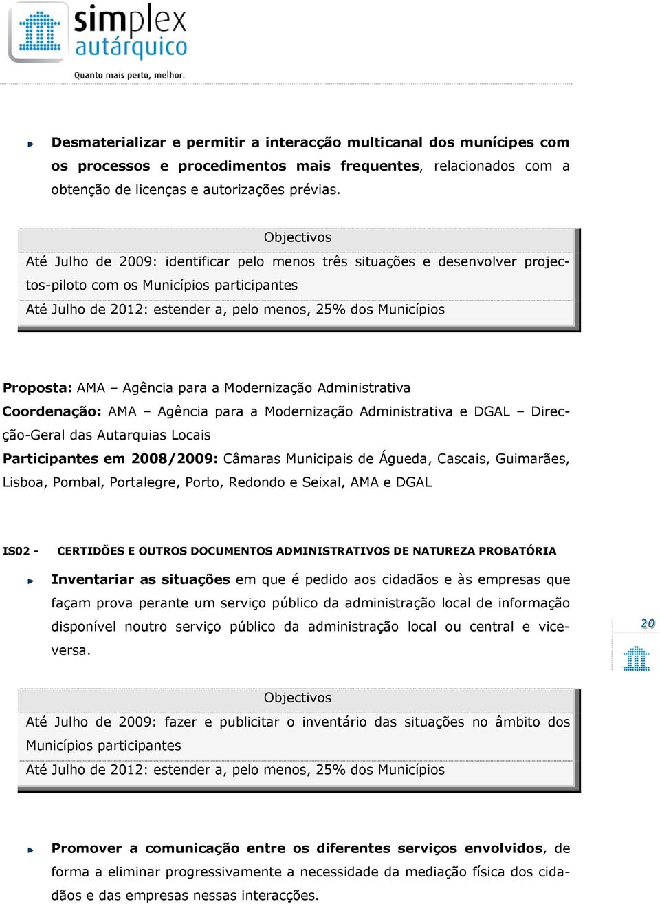 Proposta: AMA Agência para a Modernização Administrativa Coordenação: AMA Agência para a Modernização Administrativa e DGAL Direcção-Geral das Autarquias Locais Participantes em 2008/2009: Câmaras