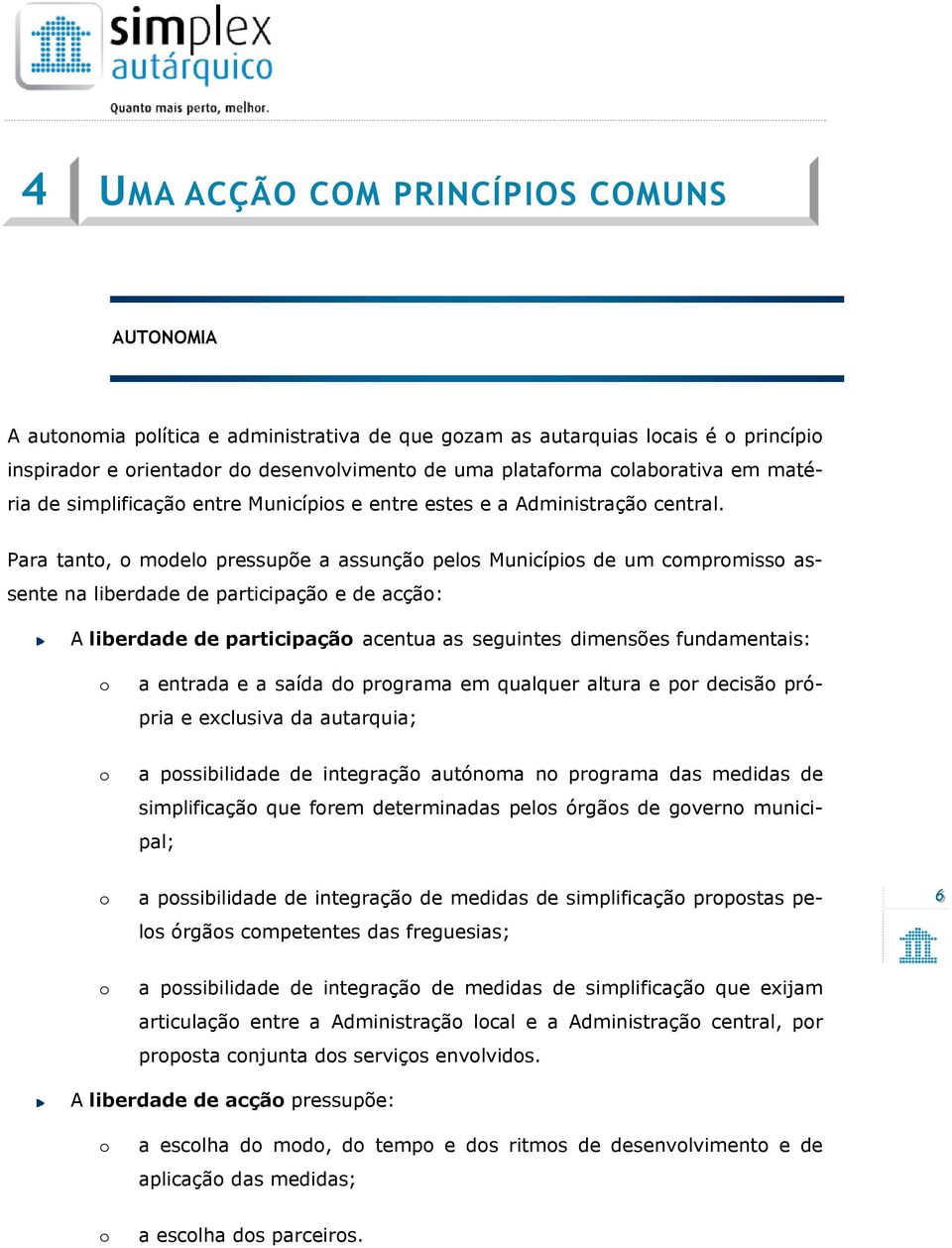 Para tanto, o modelo pressupõe a assunção pelos Municípios de um compromisso assente na liberdade de participação e de acção: A liberdade de participação acentua as seguintes dimensões fundamentais: