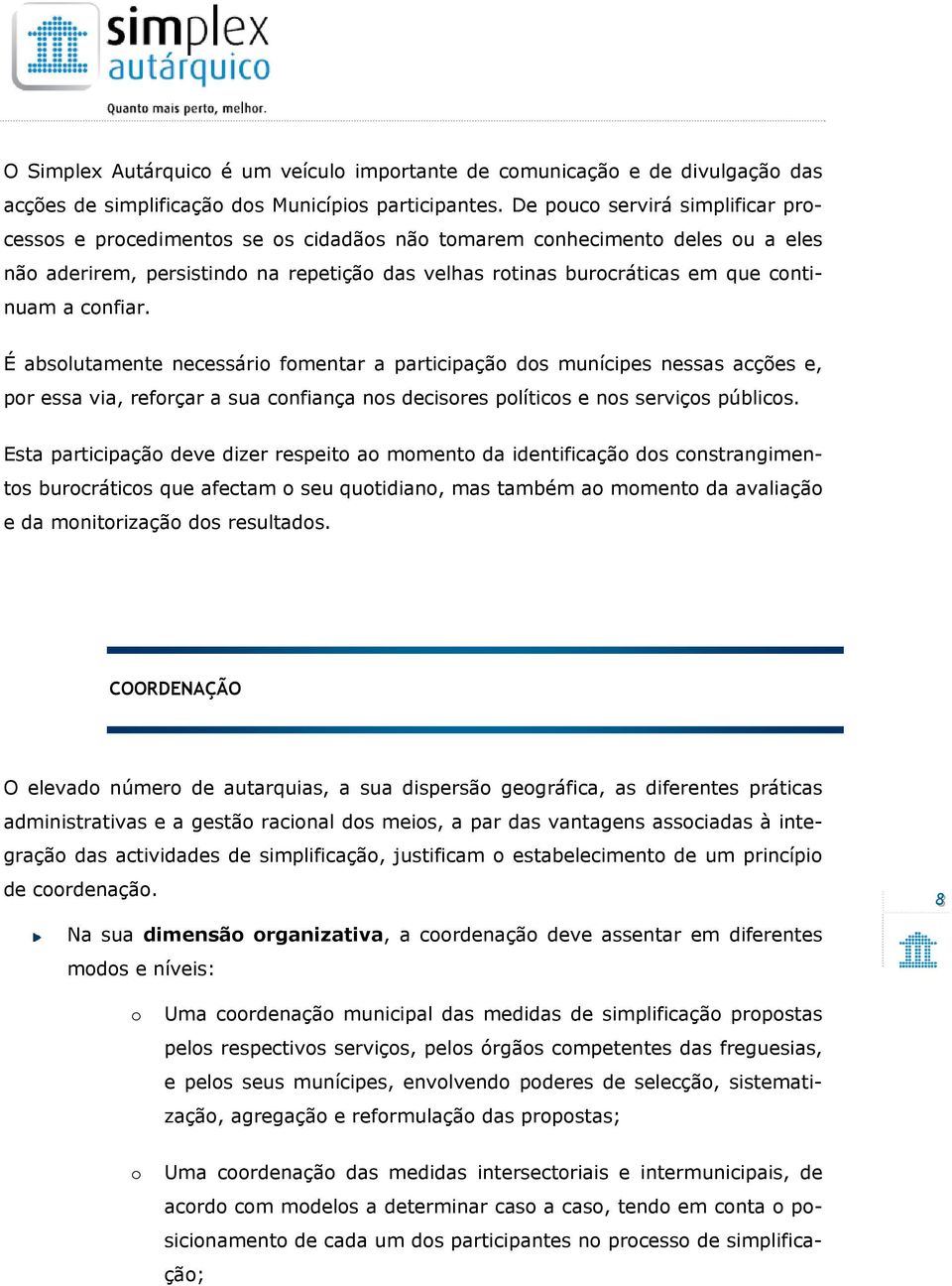 a confiar. É absolutamente necessário fomentar a participação dos munícipes nessas acções e, por essa via, reforçar a sua confiança nos decisores políticos e nos serviços públicos.