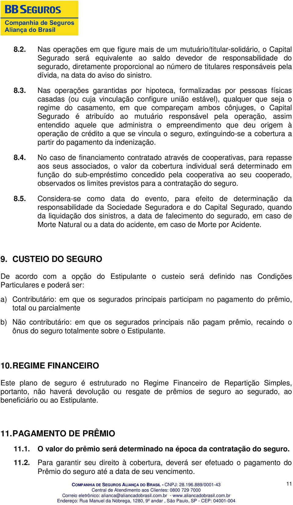 Nas operações garantidas por hipoteca, formalizadas por pessoas físicas casadas (ou cuja vinculação configure união estável), qualquer que seja o regime do casamento, em que compareçam ambos