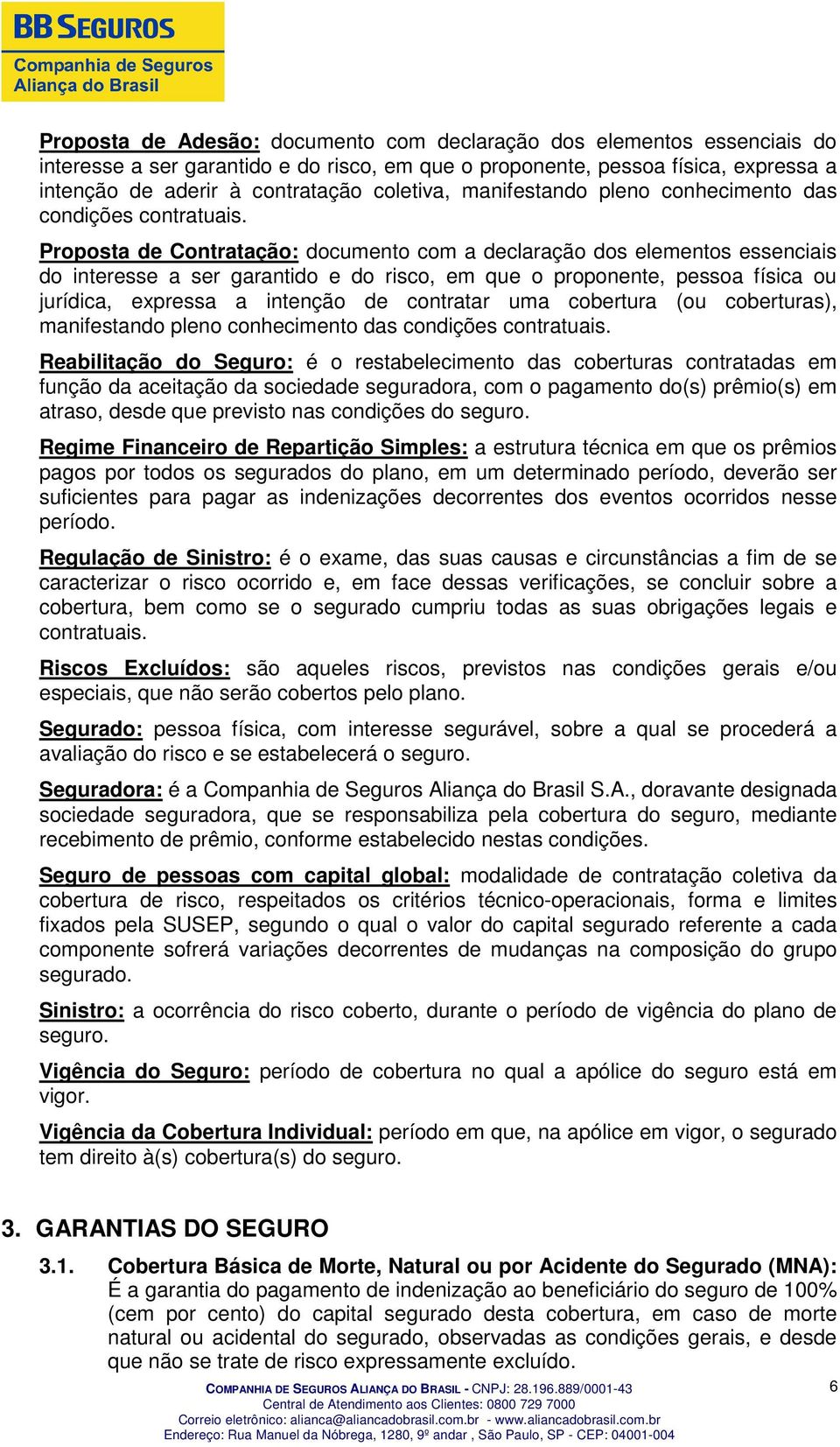 Proposta de Contratação: documento com a declaração dos elementos essenciais do interesse a ser garantido e do risco, em que o proponente, pessoa física ou jurídica, expressa a intenção de contratar