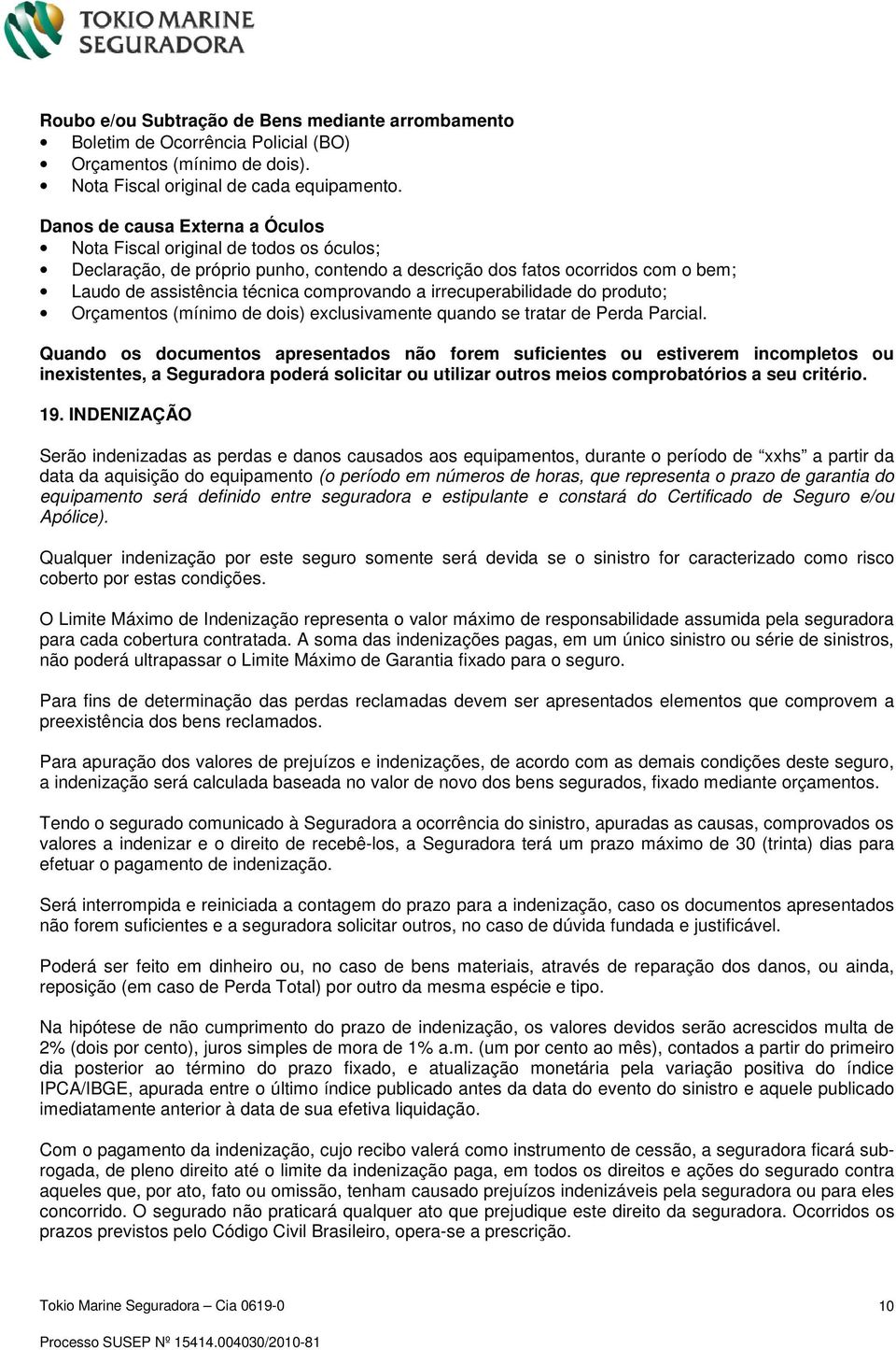 irrecuperabilidade do produto; Orçamentos (mínimo de dois) exclusivamente quando se tratar de Perda Parcial.