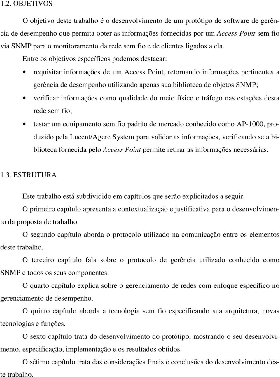 Entre os objetivos específicos podemos destacar: requisitar informações de um Access Point, retornando informações pertinentes a gerência de desempenho utilizando apenas sua biblioteca de objetos