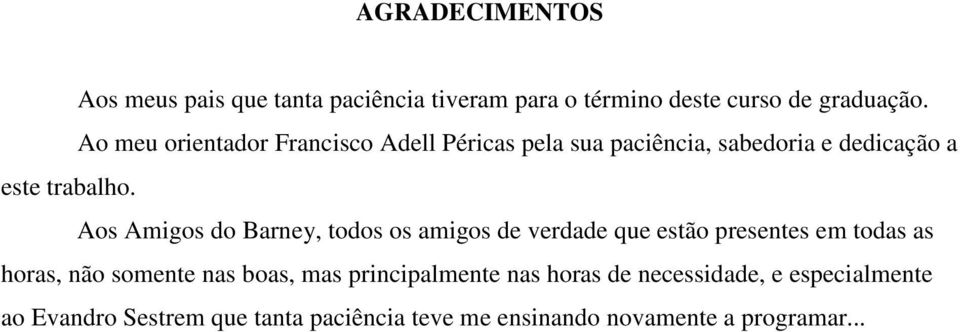 Aos Amigos do Barney, todos os amigos de verdade que estão presentes em todas as horas, não somente nas boas,