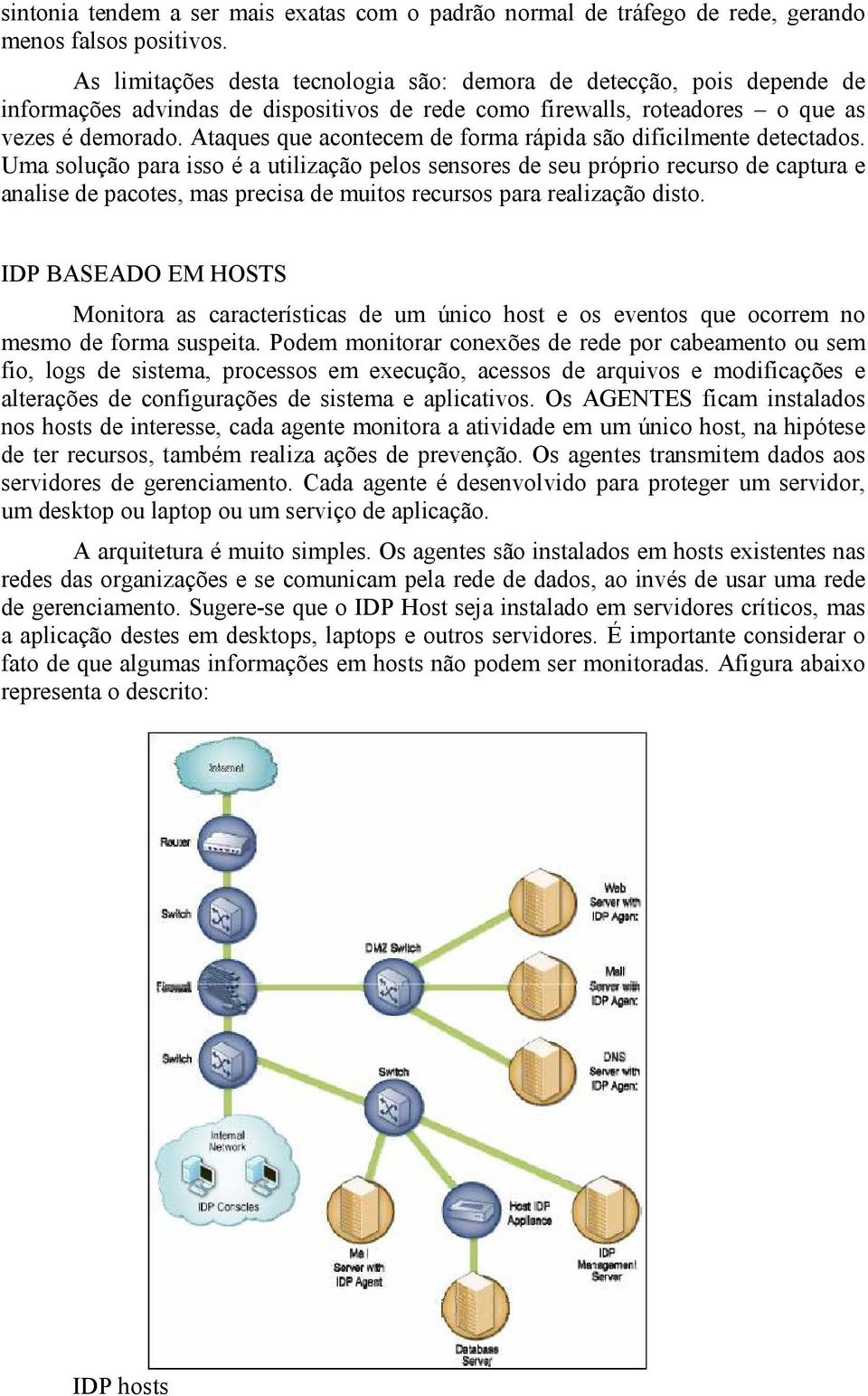 Ataques que acontecem de forma rápida são dificilmente detectados.