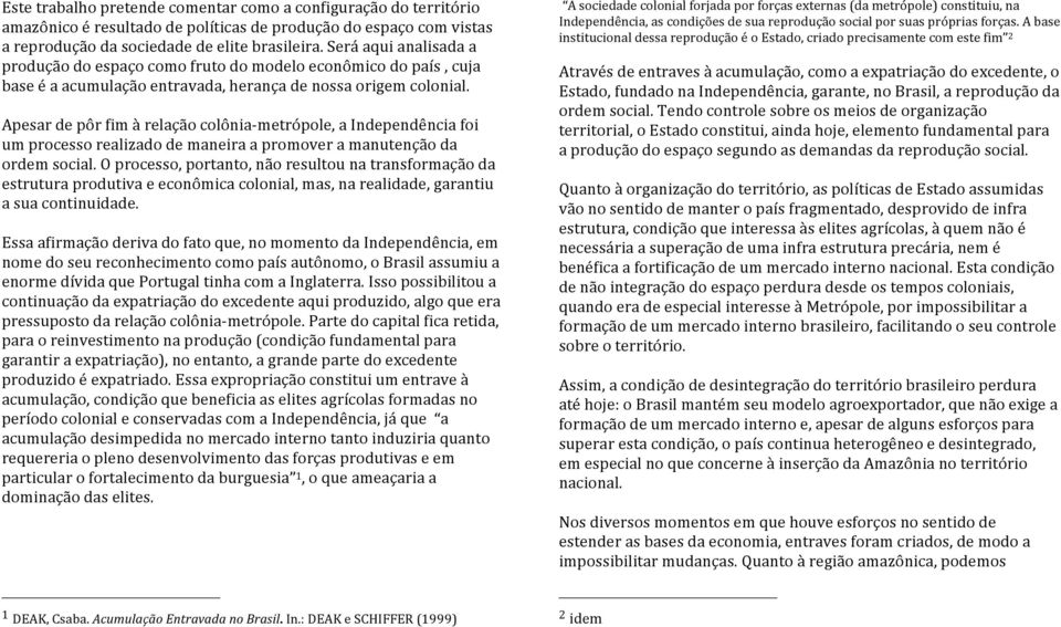 Apesardepôrfimàrelaçãocolônia metrópole,aindependênciafoi umprocessorealizadodemaneiraapromoveramanutençãoda ordemsocial.