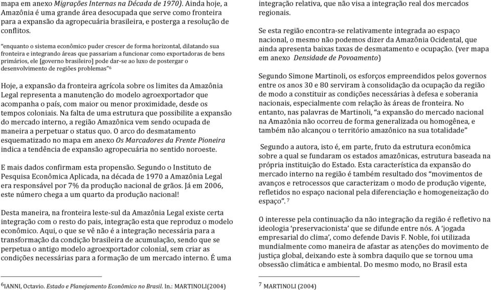 desenvolvimentoderegiõesproblemas 6 Hoje,aexpansãodafronteiraagrícolasobreoslimitesdaAmazônia Legalrepresentaamanutençãodomodeloagroexportadorque acompanhaopaís,commaioroumenorproximidade,desdeos