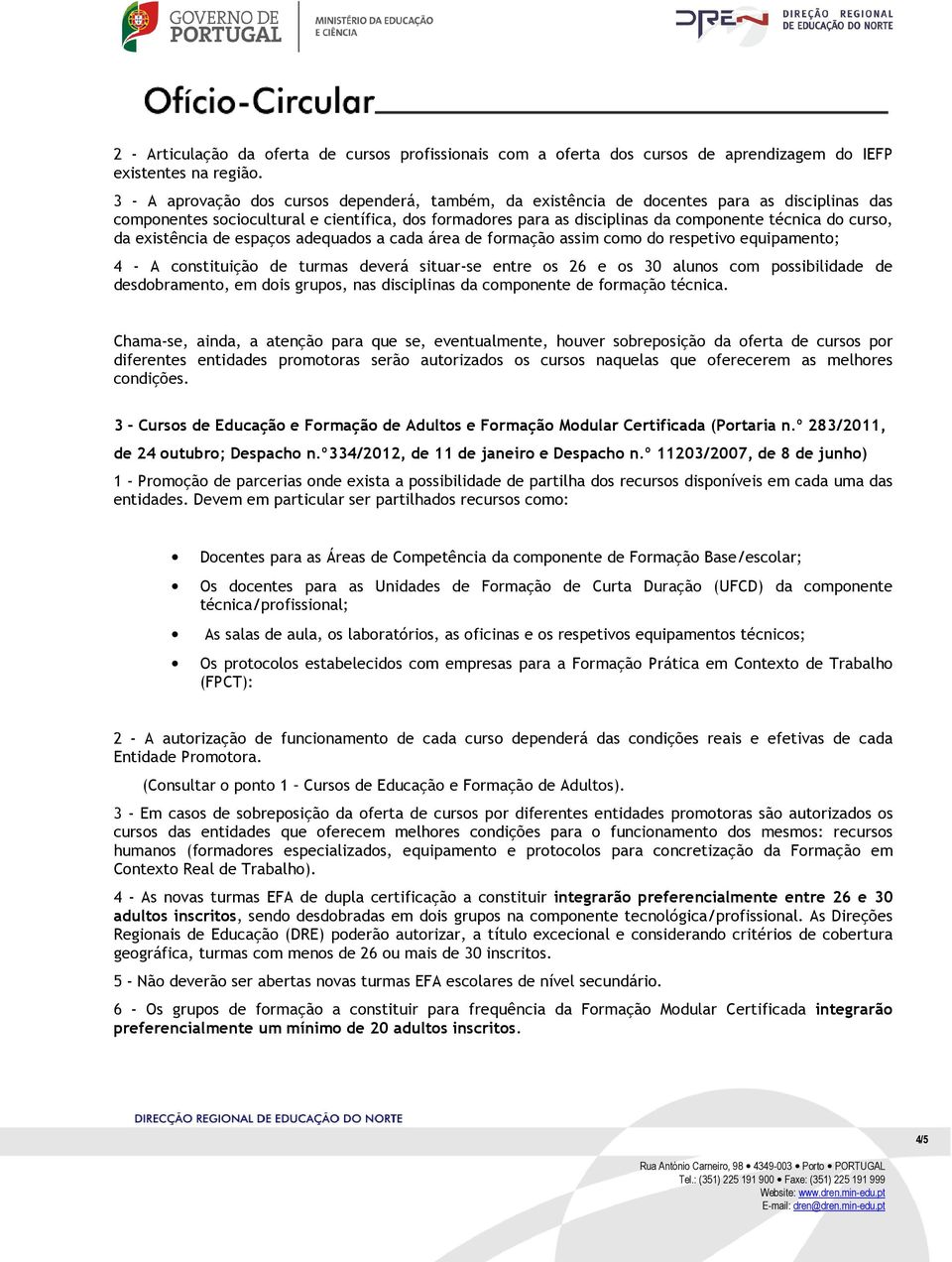 curso, da existência de espaços adequados a cada área de formação assim como do respetivo equipamento; 4 - A constituição de turmas deverá situar-se entre os 26 e os 30 alunos com possibilidade de