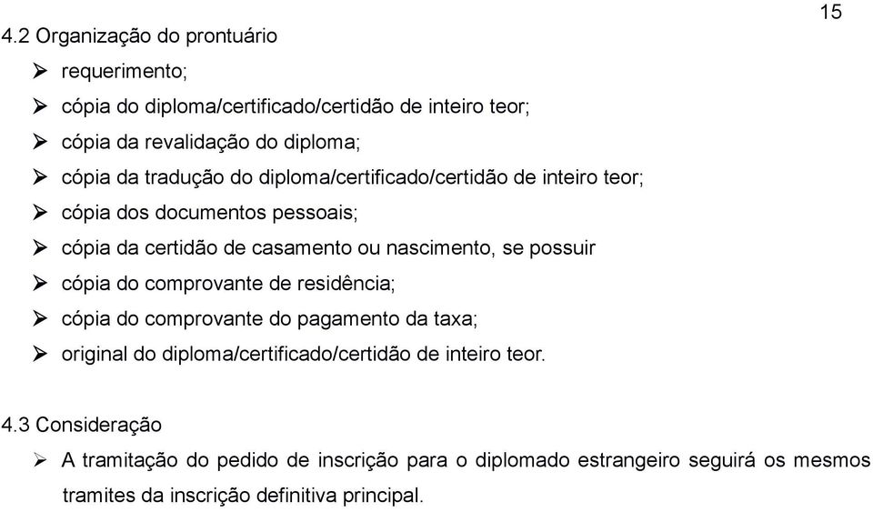 possuir cópia do comprovante de residência; cópia do comprovante do pagamento da taxa; original do diploma/certificado/certidão de inteiro