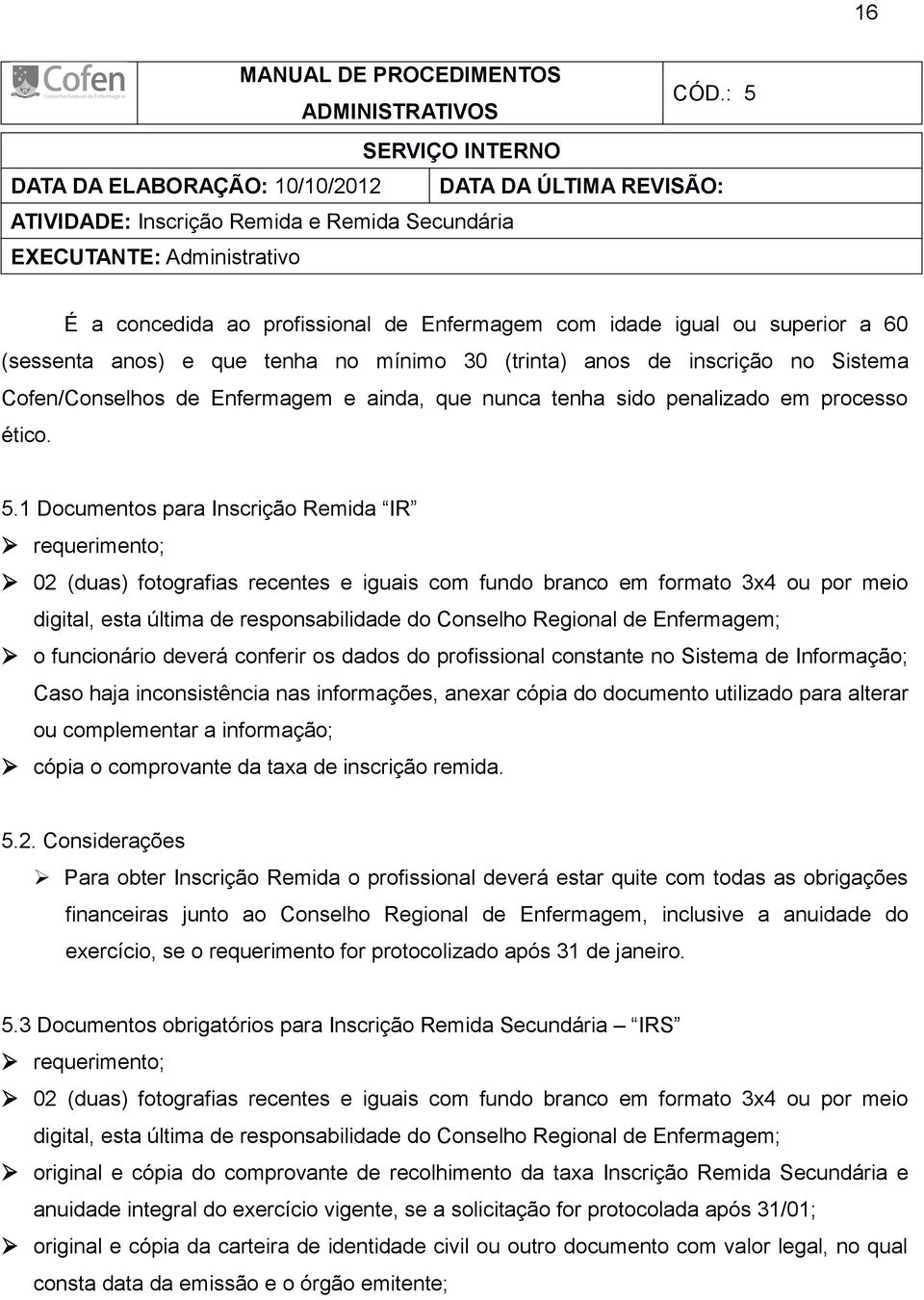 idade igual ou superior a 60 (sessenta anos) e que tenha no mínimo 30 (trinta) anos de inscrição no Sistema Cofen/Conselhos de Enfermagem e ainda, que nunca tenha sido penalizado em processo ético. 5.