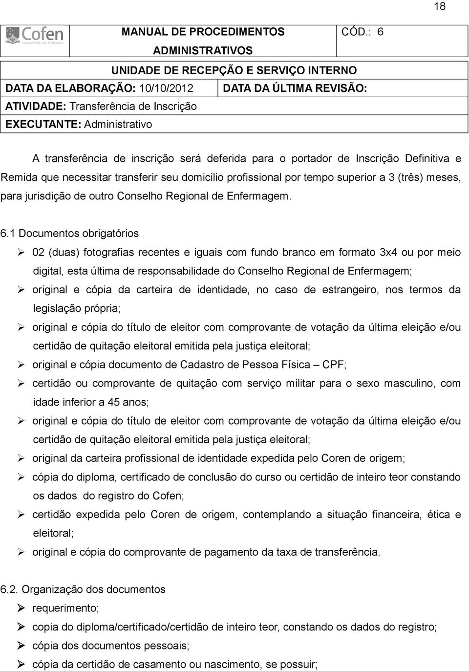 inscrição será deferida para o portador de Inscrição Definitiva e Remida que necessitar transferir seu domicilio profissional por tempo superior a 3 (três) meses, para jurisdição de outro Conselho