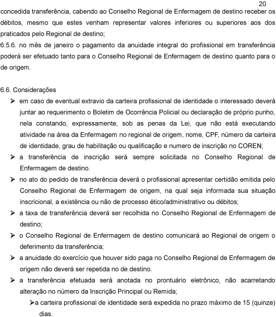 5.6. no mês de janeiro o pagamento da anuidade integral do profissional em transferência poderá ser efetuado tanto para o Conselho Regional de Enfermagem de destino quanto para o de origem. 6.6.