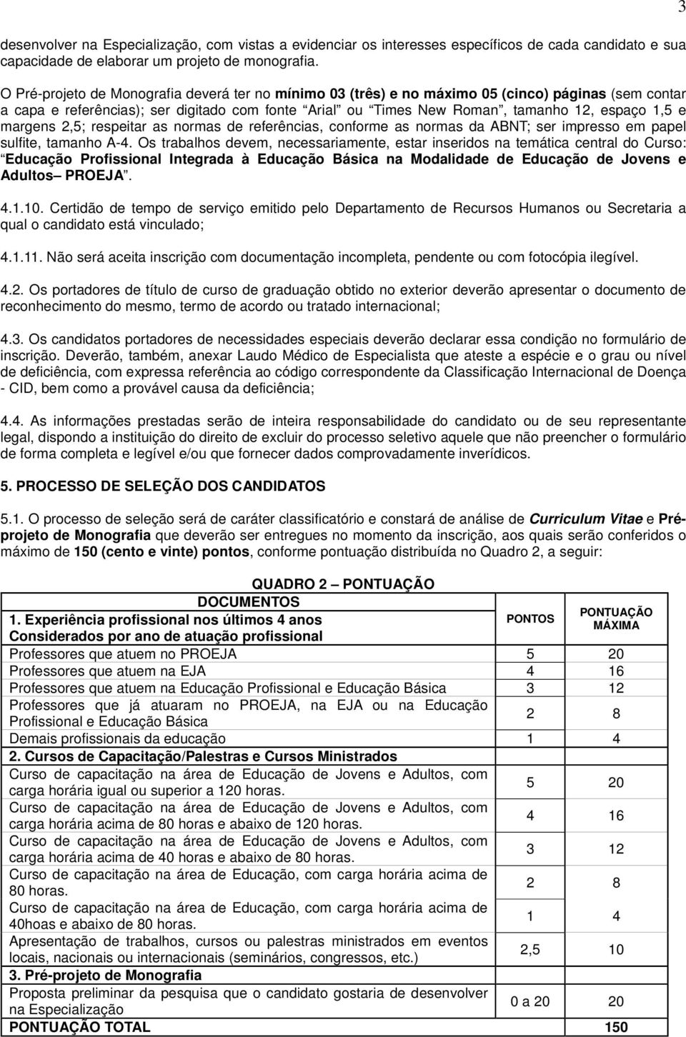 margens 2,5; respeitar as normas de referências, conforme as normas da ABNT; ser impresso em papel sulfite, tamanho A-4.