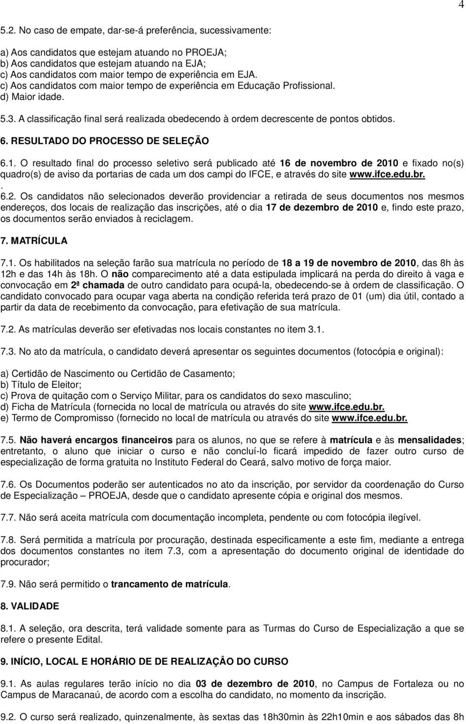 experiência em EJA. c) Aos candidatos com maior tempo de experiência em Educação Profissional. d) Maior idade. 5.3.