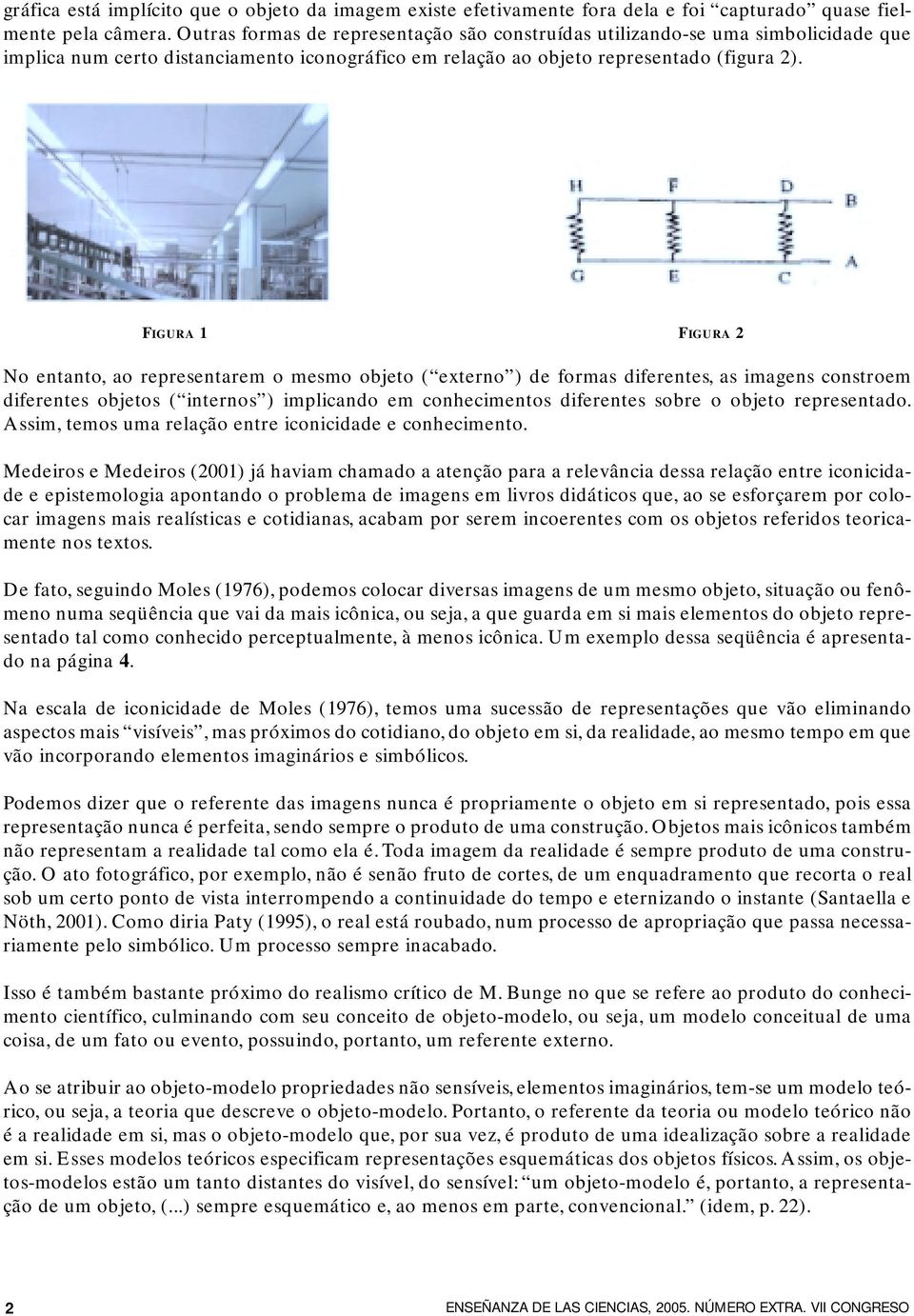 FIGURA 1 FIGURA 2 No entanto, ao representarem o mesmo objeto ( externo ) de formas diferentes, as imagens constroem diferentes objetos ( internos ) implicando em conhecimentos diferentes sobre o