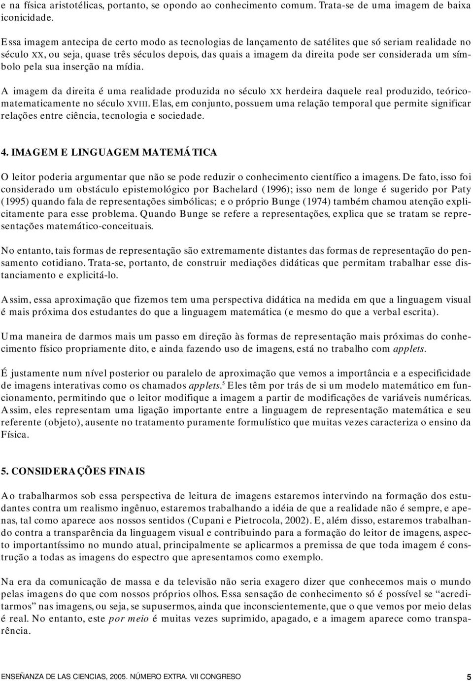 considerada um símbolo pela sua inserção na mídia. A imagem da direita é uma realidade produzida no século XX herdeira daquele real produzido, teóricomatematicamente no século XVIII.