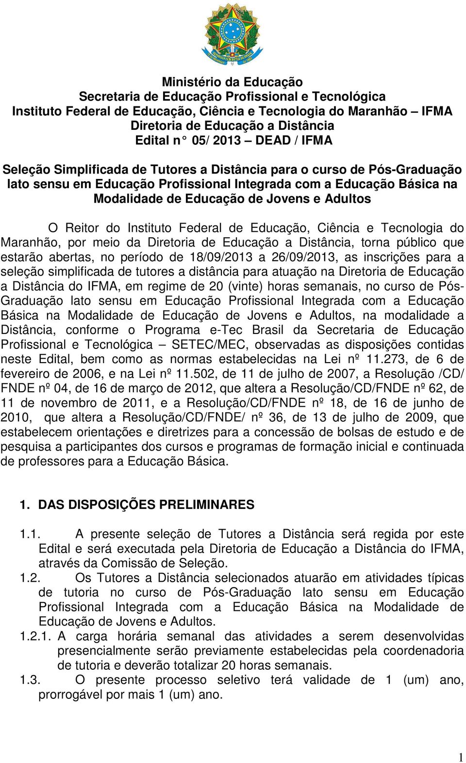Reitor do Instituto Federal de Educação, Ciência e Tecnologia do Maranhão, por meio da Diretoria de Educação a Distância, torna público que estarão abertas, no período de 18/09/2013 a 26/09/2013, as