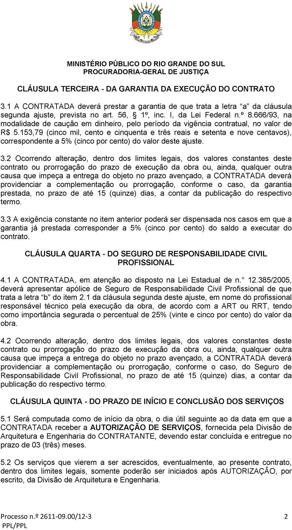 153,79 (cinco mil, cento e cinquenta e três reais e setenta e nove centavos), correspondente a 5% (cinco por cento) do valor deste ajuste. 3.