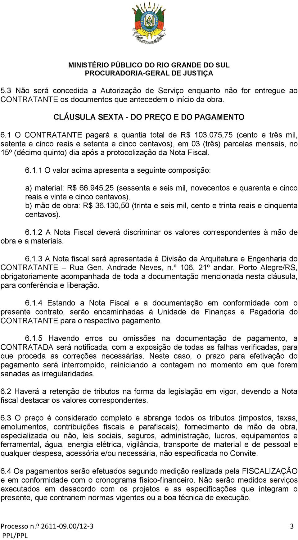 075,75 (cento e três mil, setenta e cinco reais e setenta e cinco centavos), em 03 (três) parcelas mensais, no 15º (décimo quinto) dia após a protocolização da Nota Fiscal. 6.1.1 O valor acima apresenta a seguinte composição: a) material: R$ 66.