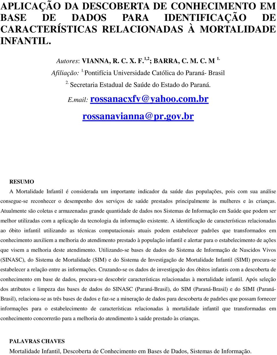 br RESUMO A Mortalidade Infantil é considerada um importante indicador da saúde das populações, pois com sua análise consegue-se reconhecer o desempenho dos serviços de saúde prestados principalmente