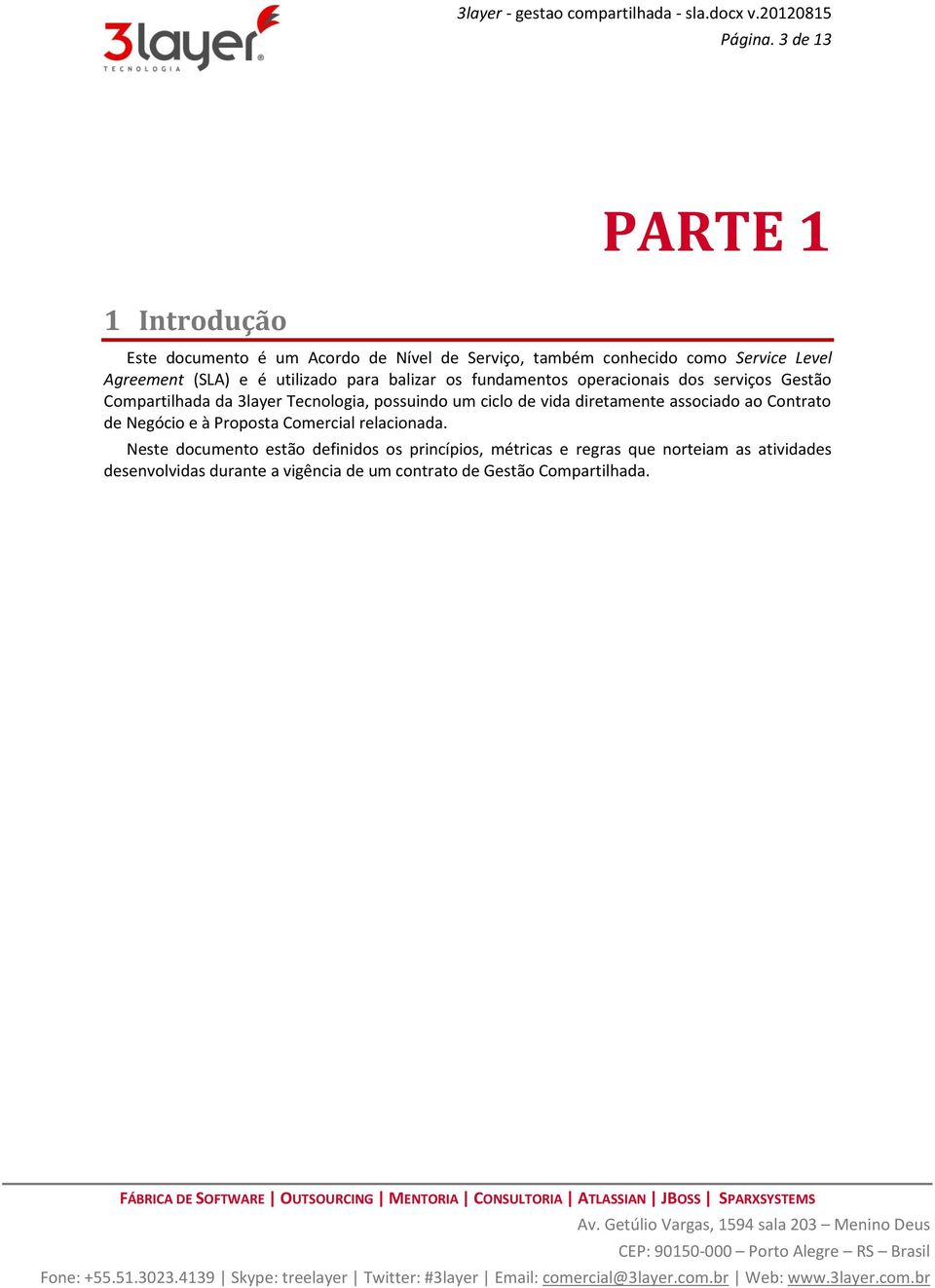 e é utilizado para balizar os fundamentos operacionais dos serviços Gestão Compartilhada da 3layer Tecnologia, possuindo um ciclo