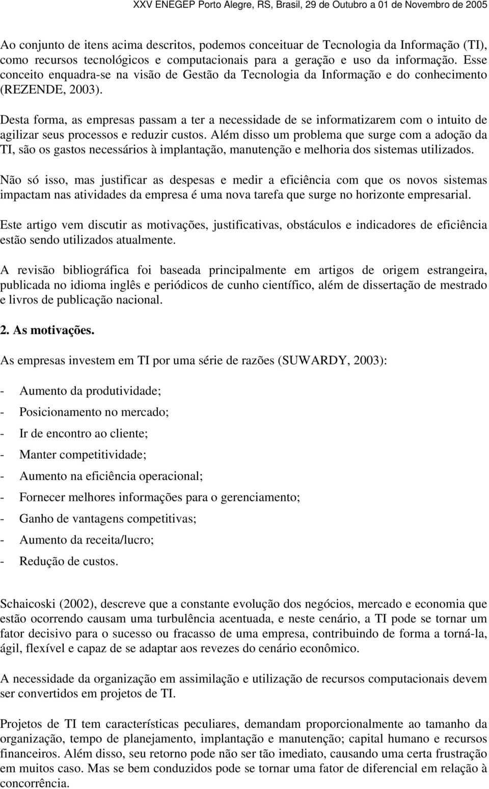 Desta forma, as empresas passam a ter a necessidade de se informatizarem com o intuito de agilizar seus processos e reduzir custos.