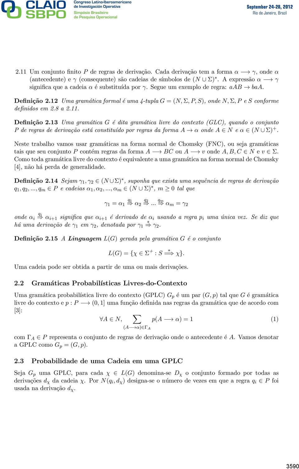 12 Uma gramática formal é uma 4-tupla G = (N,Σ,P,S), onde N,Σ,P e S conforme definidos em 2.8 a 2.11. Definição 2.