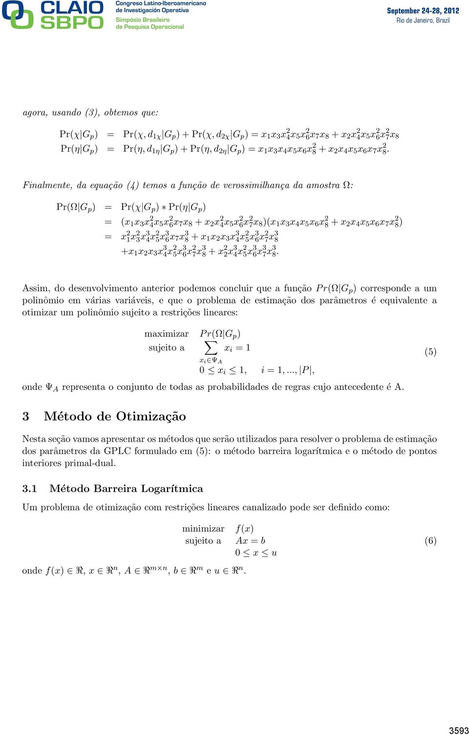 Finalmente, da equação (4) temos a função de verossimilhança da amostra Ω: Pr(Ω G p ) = Pr(χ G p ) Pr(η G p ) = (x 1 x 3 x 2 4x 5 x 2 6x 7 x 8 +x 2 x 2 4x 5 x 2 6x 2 7x 8 )(x 1 x 3 x 4 x 5 x 6 x 2 8