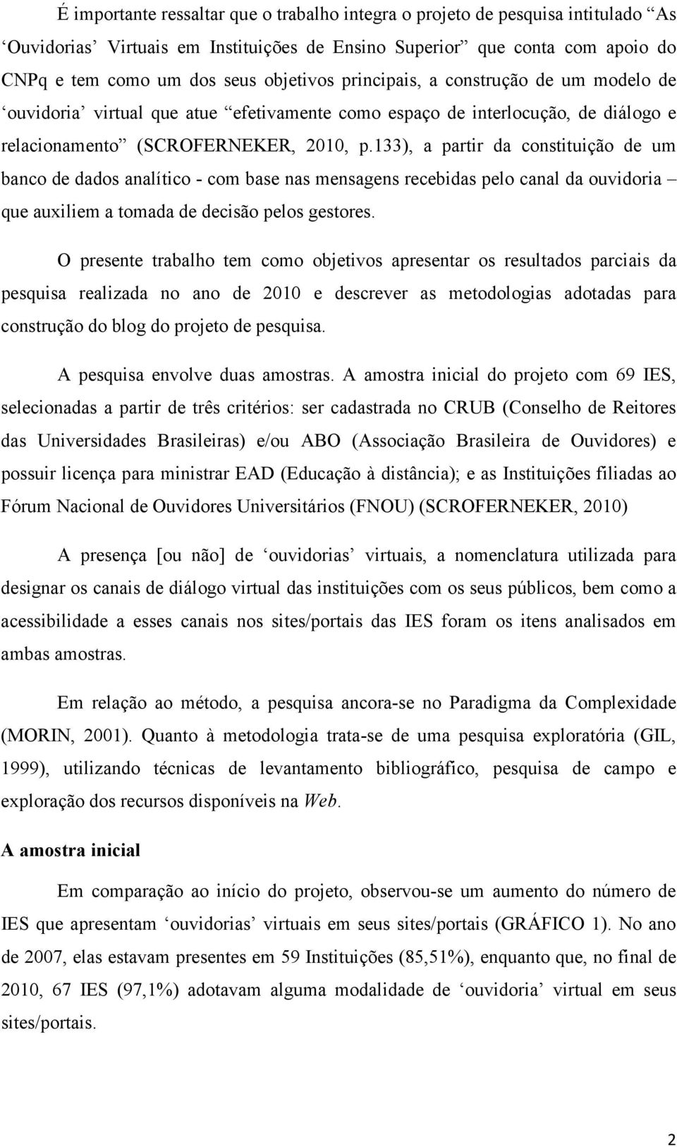 133), a partir da constituição de um banco de dados analítico - com base nas mensagens recebidas pelo canal da ouvidoria que auxiliem a tomada de decisão pelos gestores.