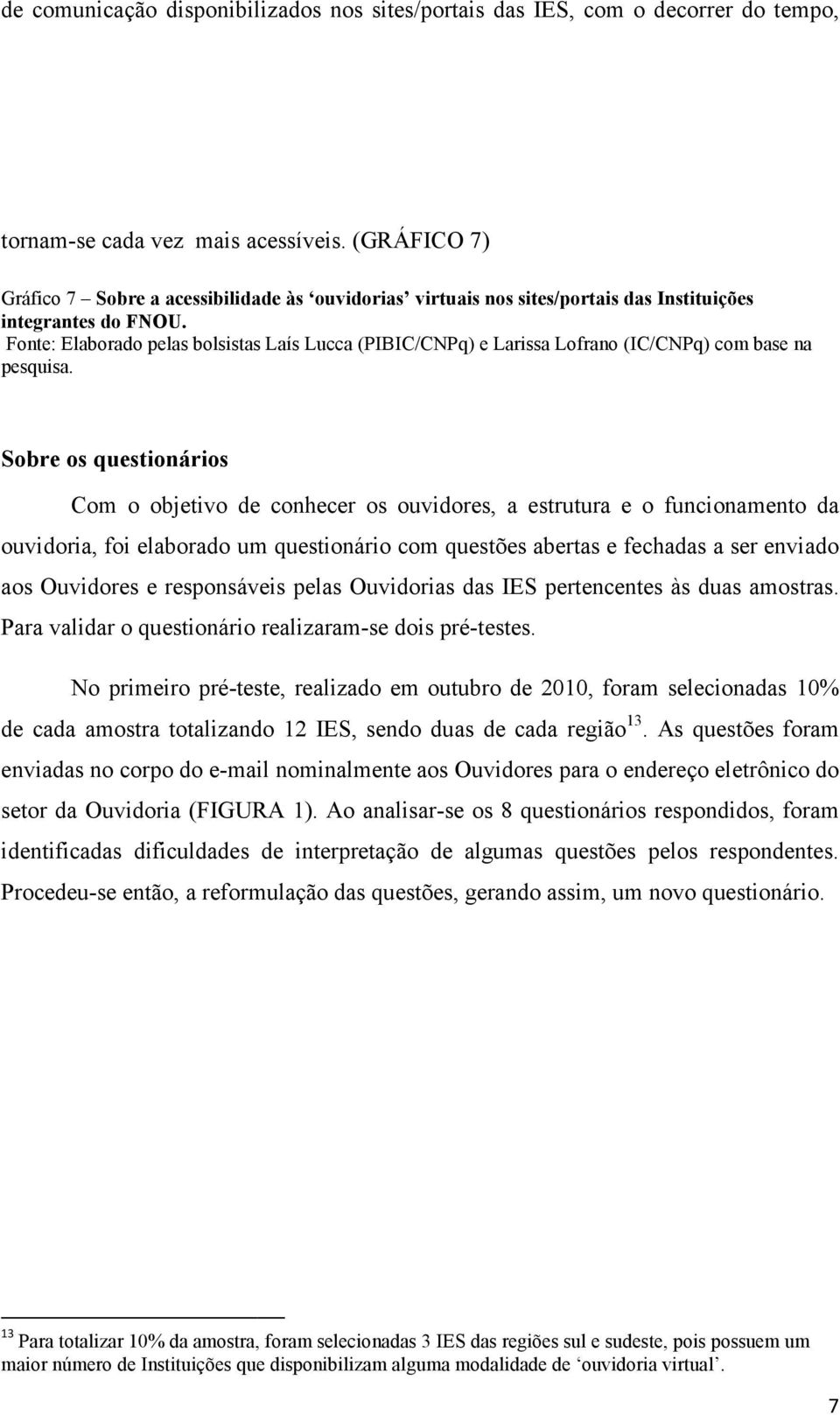 Sobre os questionários Com o objetivo de conhecer os ouvidores, a estrutura e o funcionamento da ouvidoria, foi elaborado um questionário com questões abertas e fechadas a ser enviado aos Ouvidores e