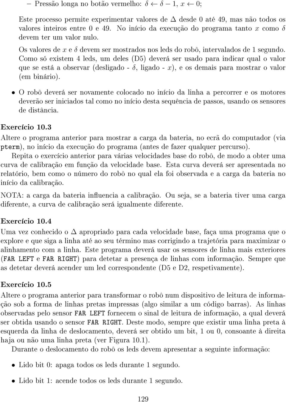 Como só existem 4 leds, um deles (D5) deverá ser usado para indicar qual o valor que se está a observar (desligado - δ, ligado - x), e os demais para mostrar o valor (em binário).