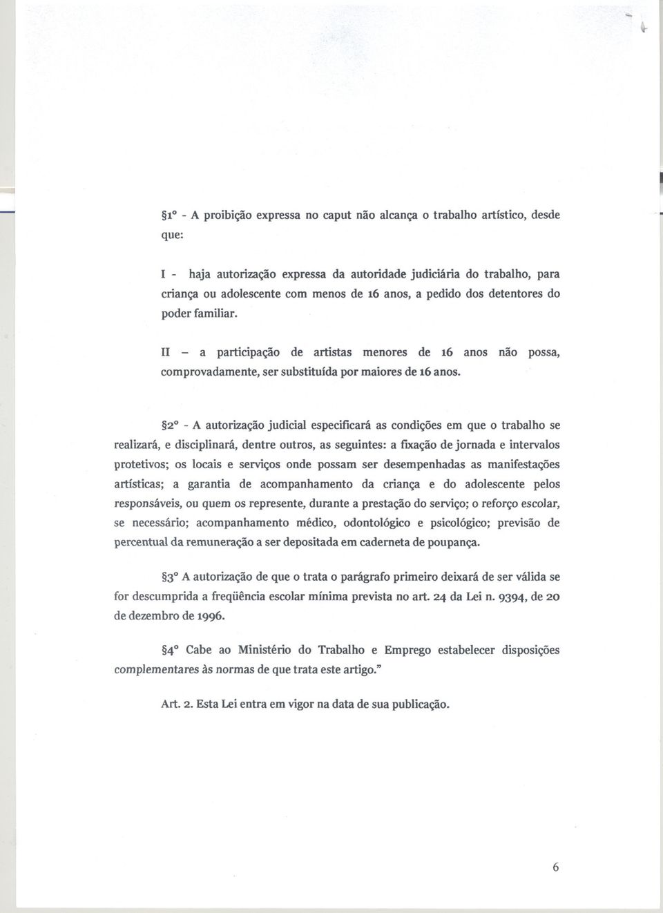 2 - A autorização judicial especificará as condições em que o trabalho se realizará, e disciplinará, dentre outros, as seguintes: a fixaçãode jornada e intervalos protetivos; os locais e serviços