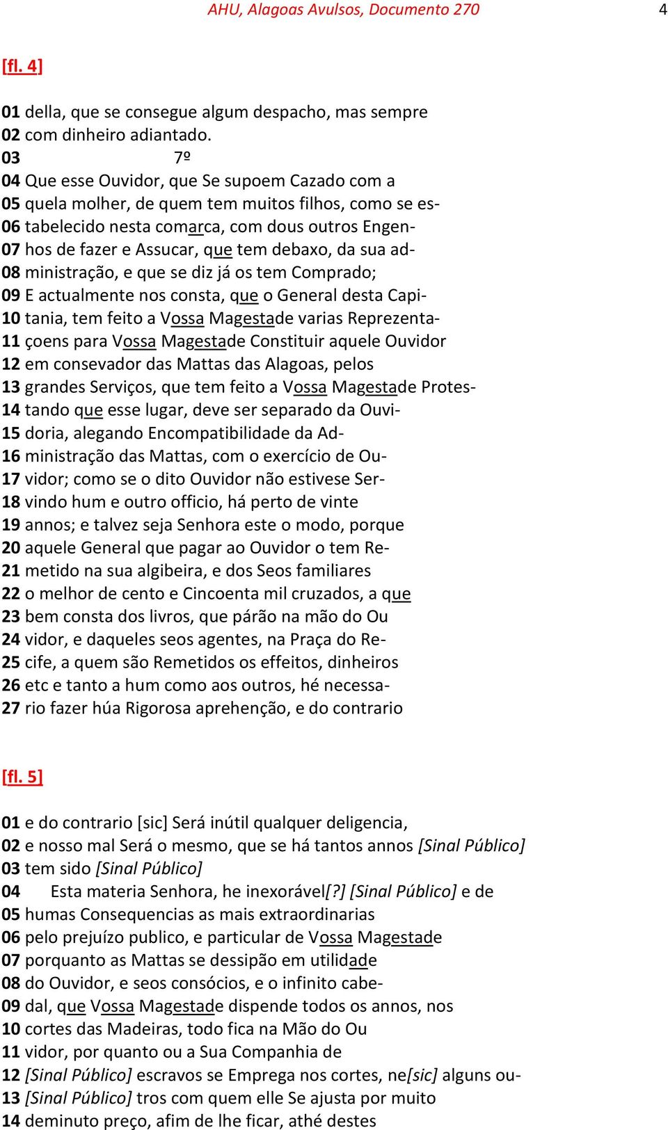 debaxo, da sua ad- 08 ministração, e que se diz já os tem Comprado; 09 E actualmente nos consta, que o General desta Capi- 10 tania, tem feito a Vossa Magestade varias Reprezenta- 11 çoens para Vossa