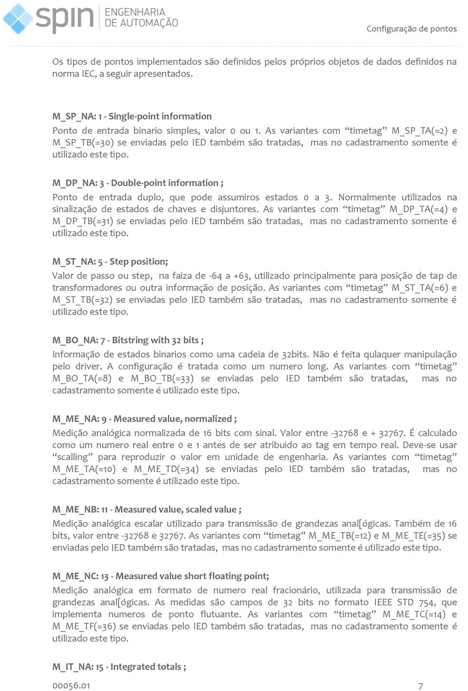 As variantes com timetag M_SP_TA(=2) e M_SP_TB(=30) se enviadas pelo IED também são tratadas, mas no cadastramento somente é utilizado este tipo.