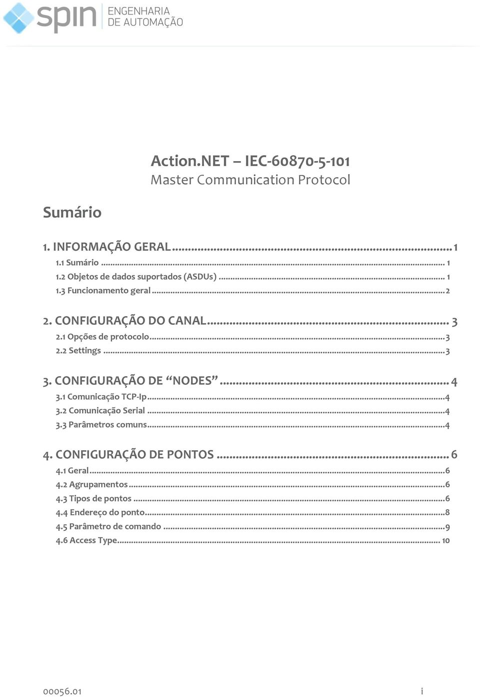 .. 4 3.1 Comunicação TCP-Ip... 4 3.2 Comunicação Serial... 4 3.3 Parâmetros comuns... 4 4. CONFIGURAÇÃO DE PONTOS... 6 4.1 Geral... 6 4.2 Agrupamentos.