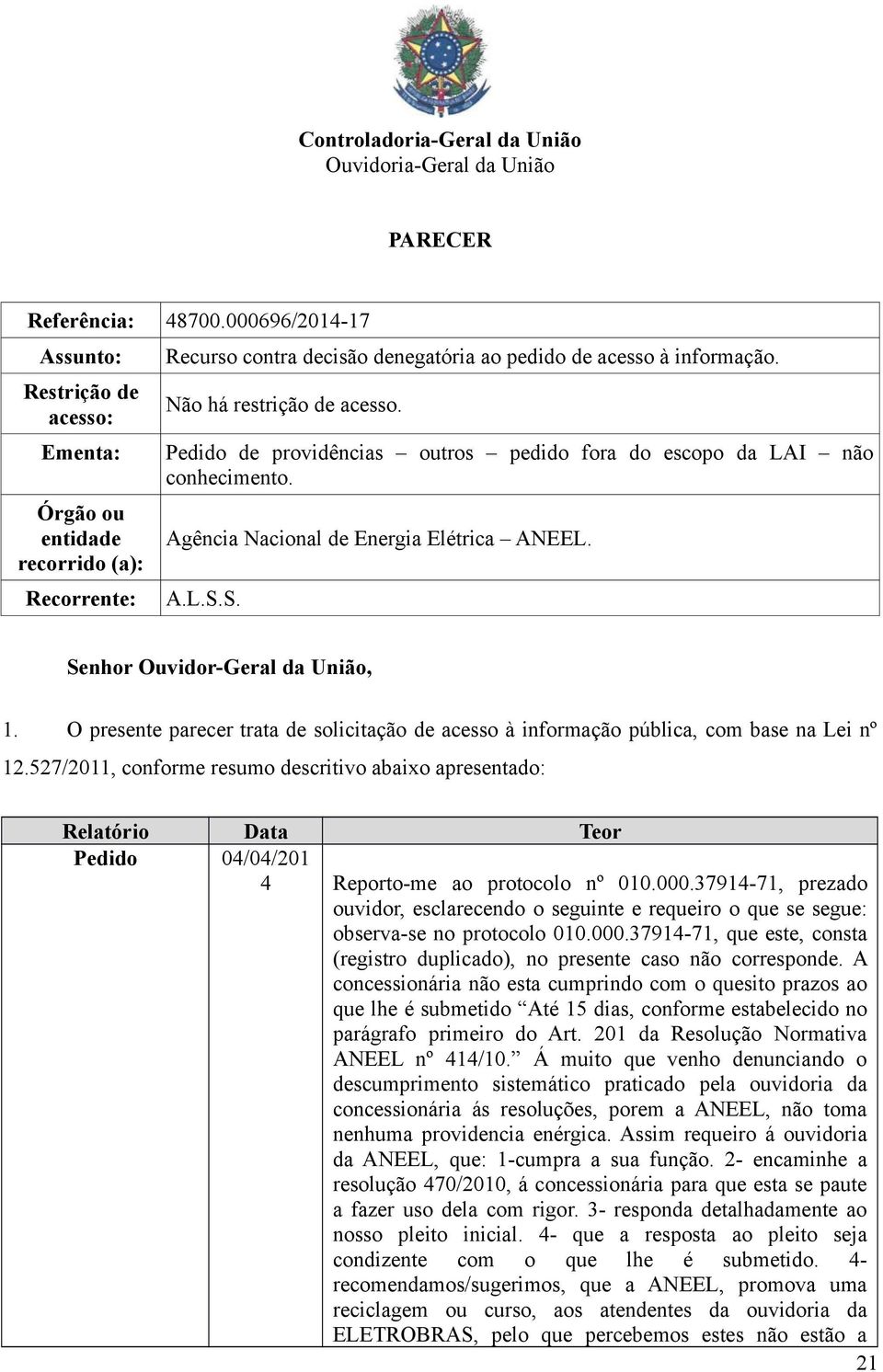 Pedido de providências outros pedido fora do escopo da LAI não conhecimento. Agência Nacional de Energia Elétrica ANEEL. A.L.S.S. Senhor Ouvidor-Geral da União, 1.