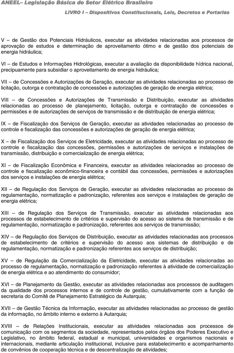 e Autorizações de Geração, executar as atividades relacionadas ao processo de licitação, outorga e contratação de concessões e autorizações de geração de energia elétrica; VIII de Concessões e