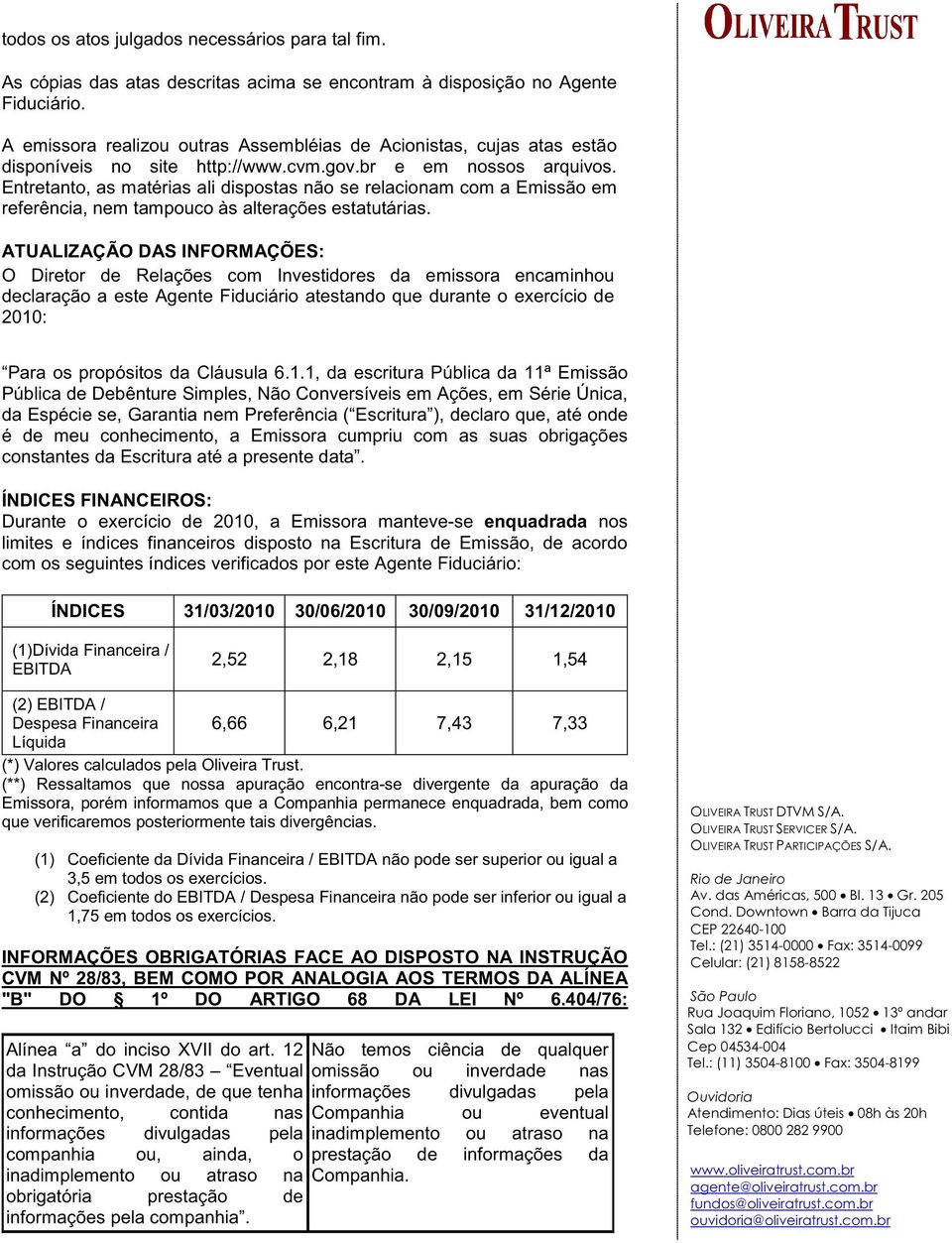 Entretanto, as matérias ali dispostas não se relacionam com a Emissão em referência, nem tampouco às alterações estatutárias.