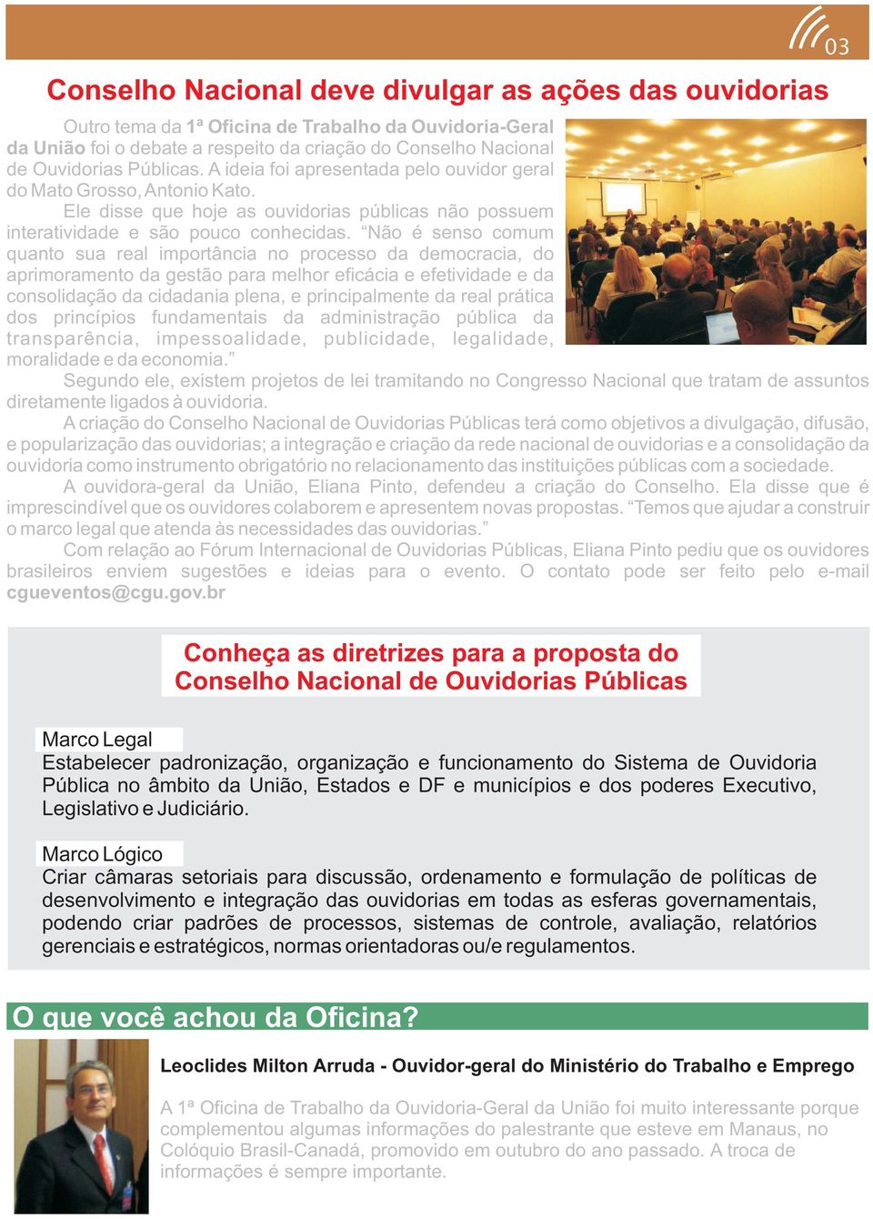 Não é senso comum quanto sua real importância no processo da democracia, do aprimoramento da gestão para melhor eficácia e efetividade e da consolidação da cidadania plena, e principalmente da real