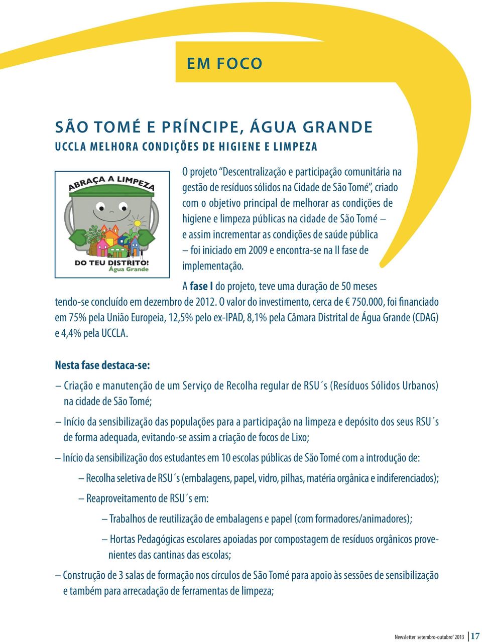 de implementação. A fase I do projeto, teve uma duração de 50 meses tendo-se concluído em dezembro de 2012. O valor do investimento, cerca de 750.