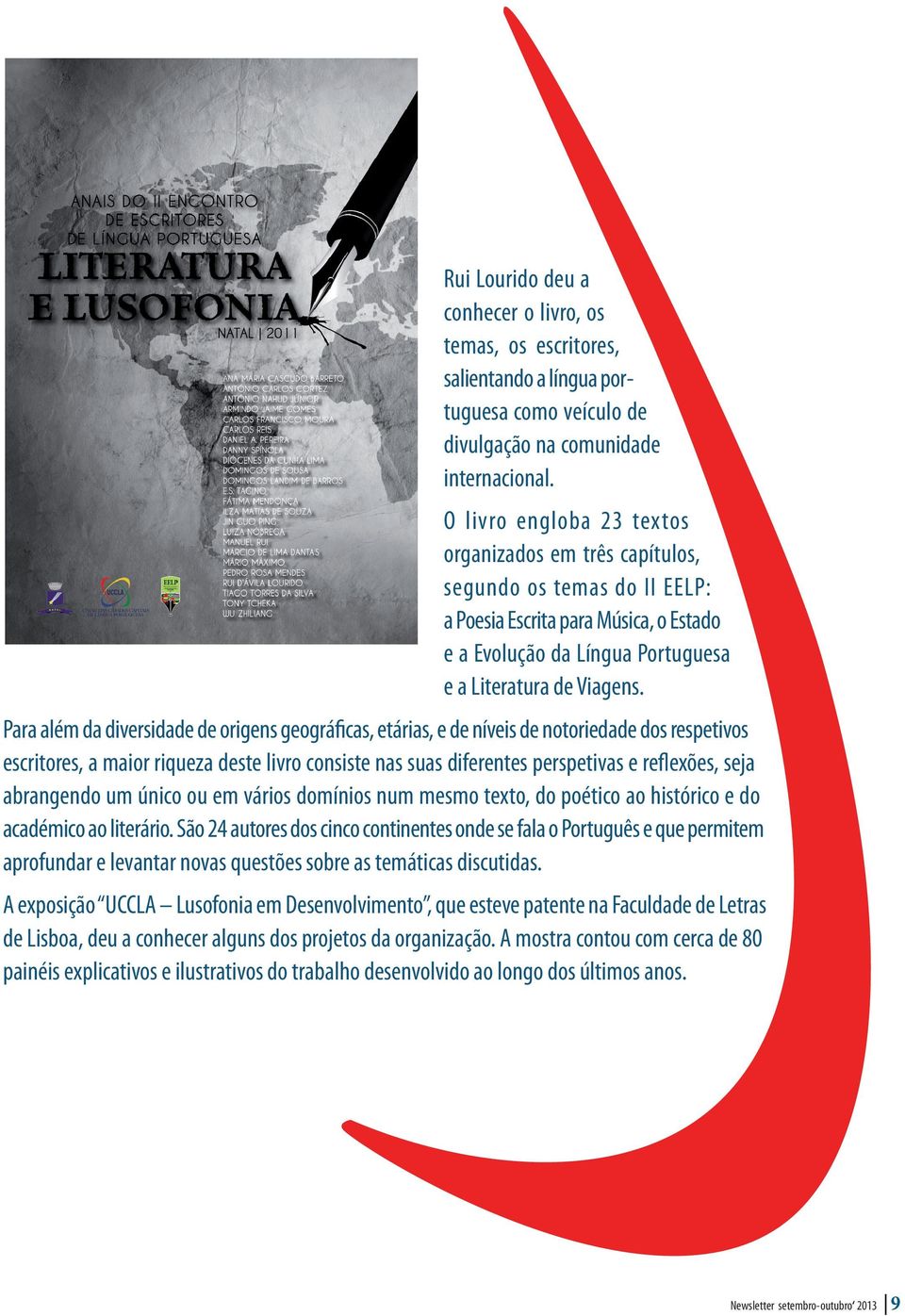 Para além da diversidade de origens geográficas, etárias, e de níveis de notoriedade dos respetivos escritores, a maior riqueza deste livro consiste nas suas diferentes perspetivas e reflexões, seja