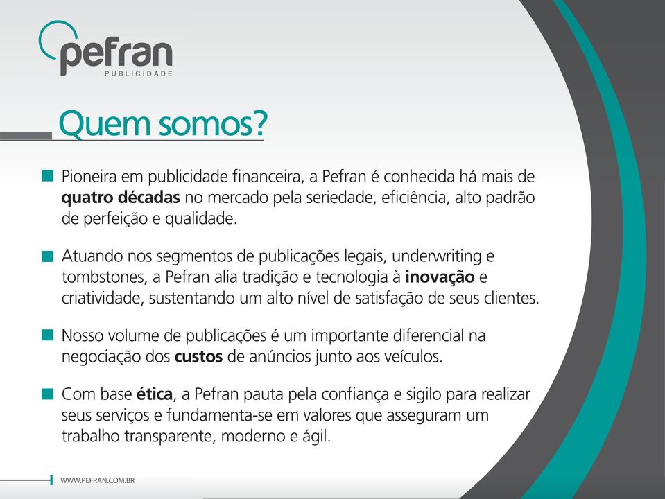 Atuando nos segmentos de publicações legais, underwriting e tombstones, a Pefran alia tradição e tecnologia à inovação e criatividade, sustentando um alto nível