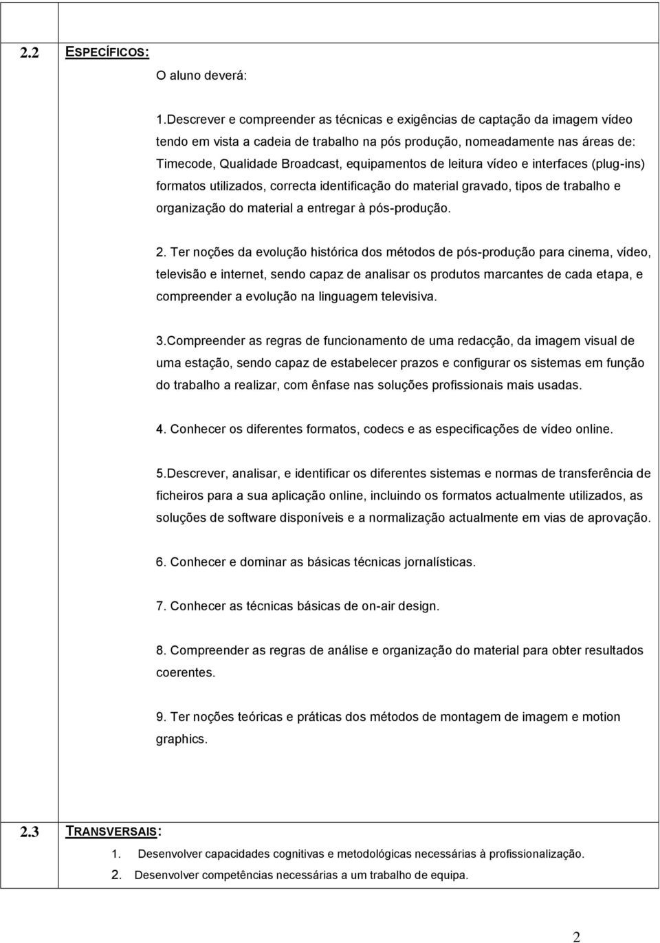 equipamentos de leitura vídeo e interfaces (plug-ins) formatos utilizados, correcta identificação do material gravado, tipos de trabalho e organização do material a entregar à pós-produção. 2.