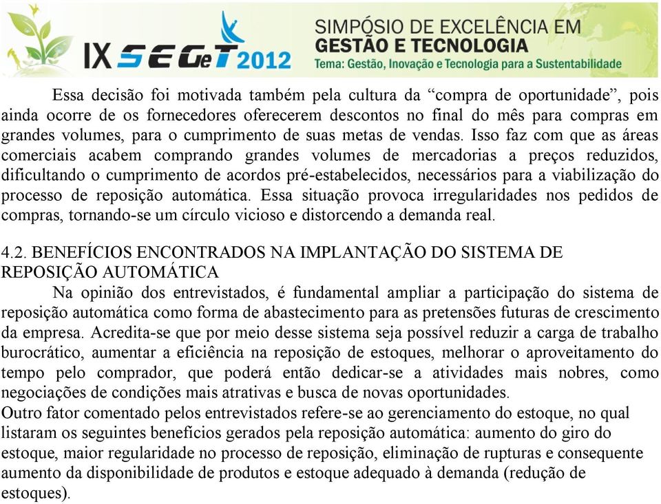 Isso faz com que as áreas comerciais acabem comprando grandes volumes de mercadorias a preços reduzidos, dificultando o cumprimento de acordos pré-estabelecidos, necessários para a viabilização do