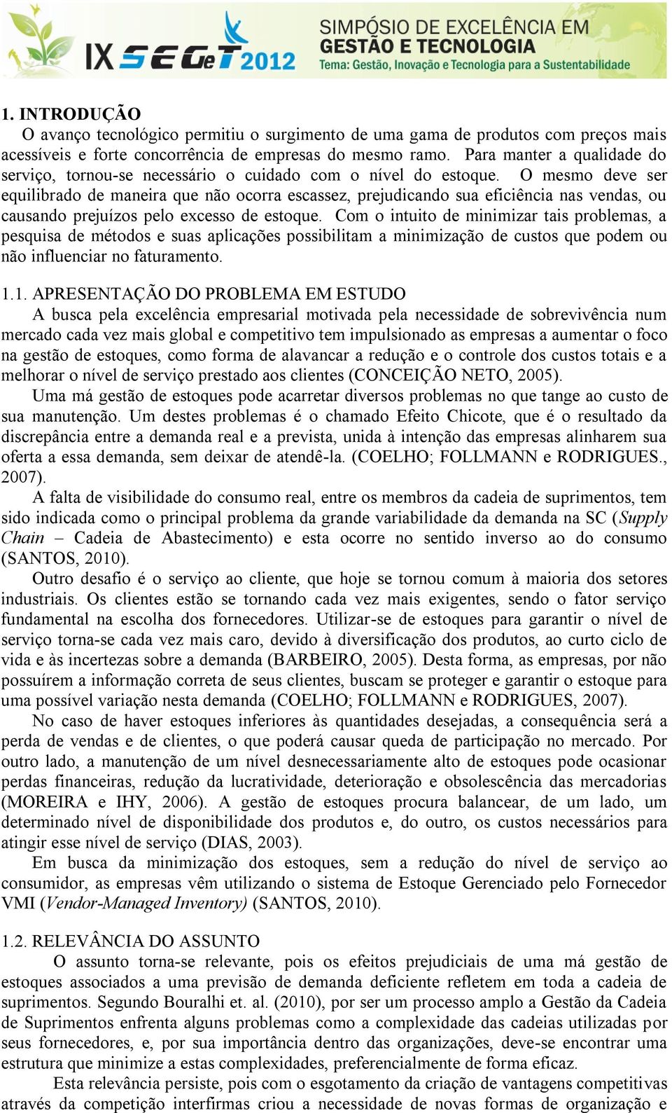 O mesmo deve ser equilibrado de maneira que não ocorra escassez, prejudicando sua eficiência nas vendas, ou causando prejuízos pelo excesso de estoque.