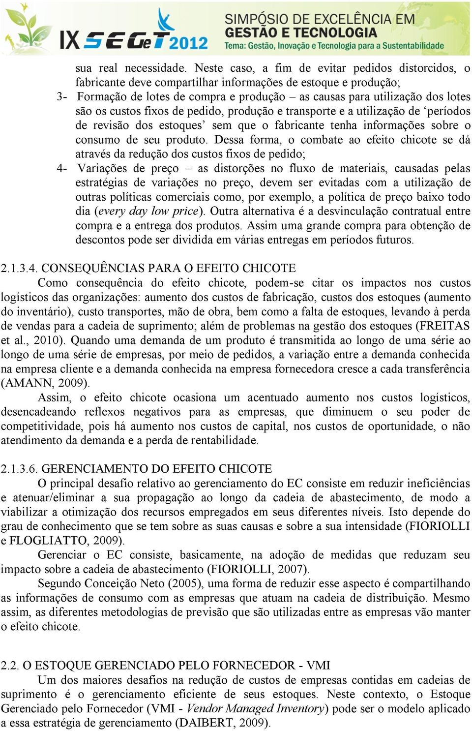 custos fixos de pedido, produção e transporte e a utilização de períodos de revisão dos estoques sem que o fabricante tenha informações sobre o consumo de seu produto.