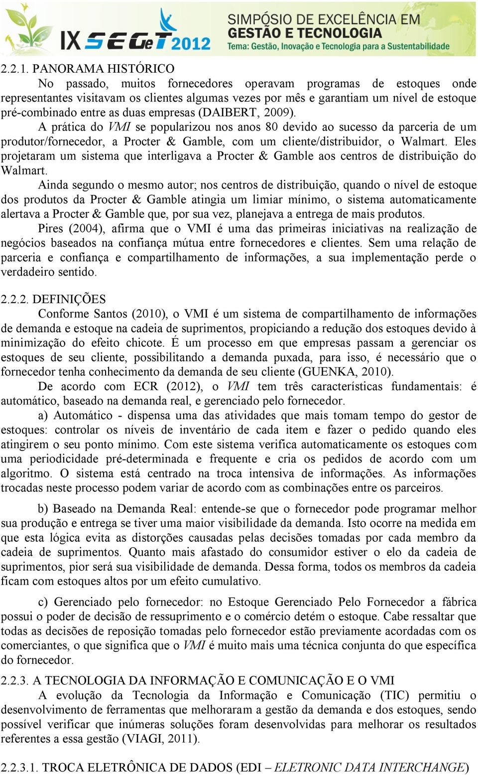 as duas empresas (DAIBERT, 2009). A prática do VMI se popularizou nos anos 80 devido ao sucesso da parceria de um produtor/fornecedor, a Procter & Gamble, com um cliente/distribuidor, o Walmart.